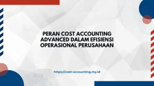 Peran Cost Accounting Advanced dalam Efisiensi Operasional Perusahaan